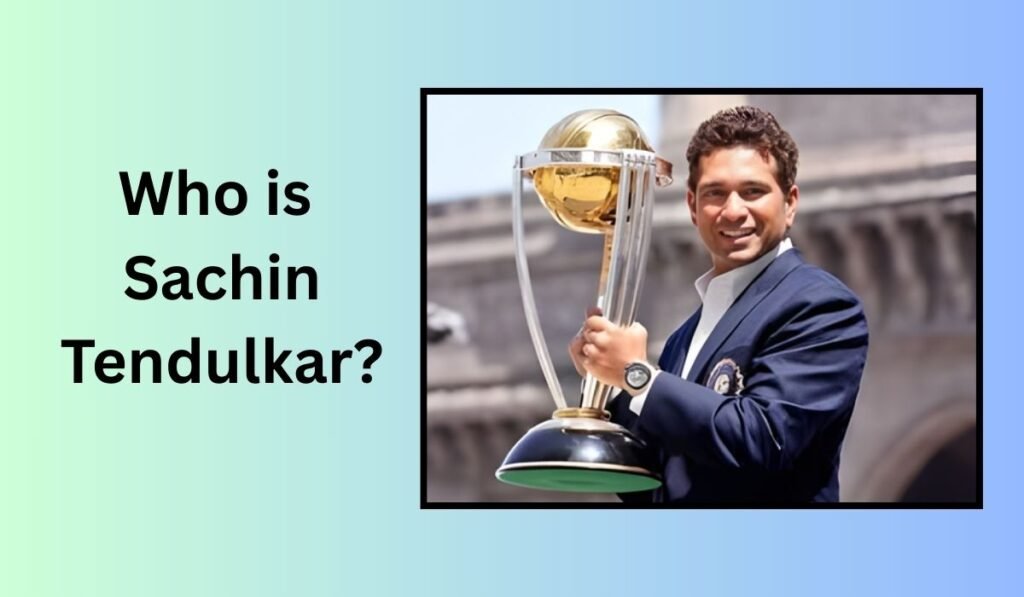 Who is Sachin Tendulkar?